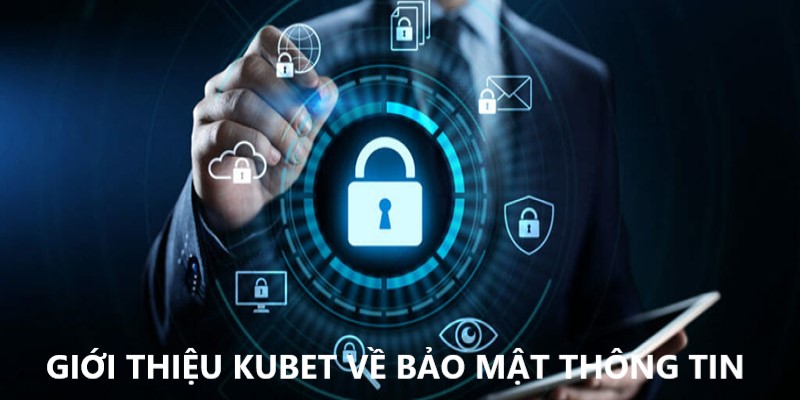 Bảo mật thông tin tại Kubet88 siêu nghiêm ngặt 