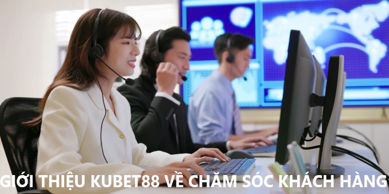 Dịch vụ chăm sóc khách hàng tại sàn giải trí Kubet88