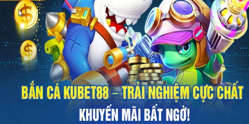 Sảnh cược bắn cá Kubet88 hấp dẫn ngư thủ