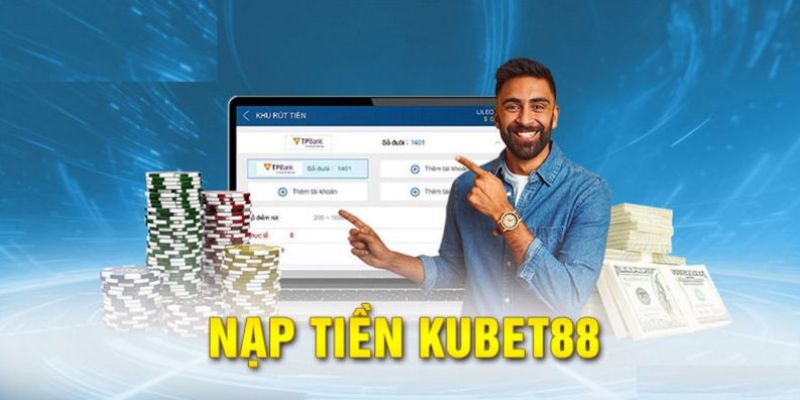 Tuân thủ các quy tắc về nạp tiền Kubet88 để nhanh chóng cá cược