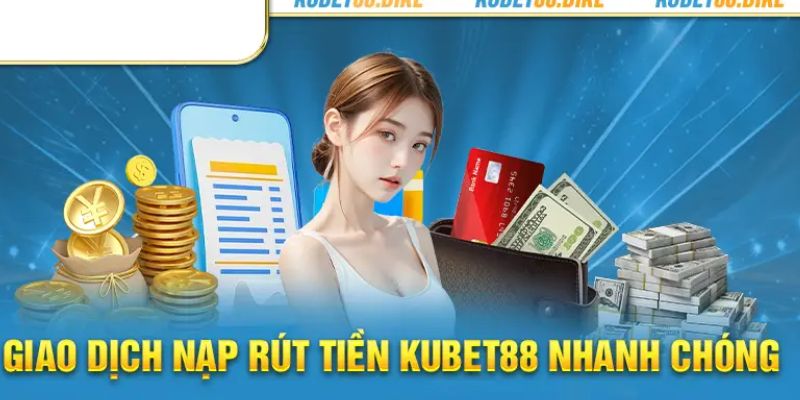 Lý giải tại sao bạn nên nạp tiền Kubet88